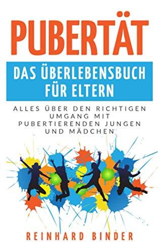 Pubertät - Das Überlebensbuch für Eltern: Alles über den richtigen Umgang mit pubertierenden Jungen und Mädchen