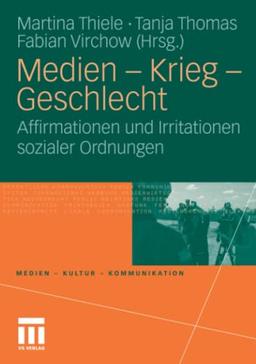 Medien - Krieg - Geschlecht: Affirmationen und Irritationen sozialer Ordnungen (Medien • Kultur • Kommunikation)