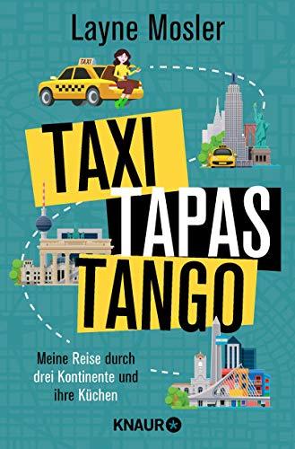 Taxi, Tapas, Tango: Meine Reise durch drei Kontinente und ihre Küchen