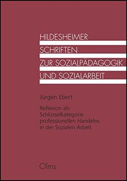 Reflexion als Schlüsselkategorie professionellen Handelns in der Sozialen Arbeit (Hildesheimer Schriften zur Sozialpädagogik und Sozialarbeit)