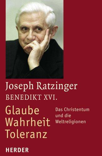 Glaube - Wahrheit - Toleranz: Das Christentum und die Weltreligionen