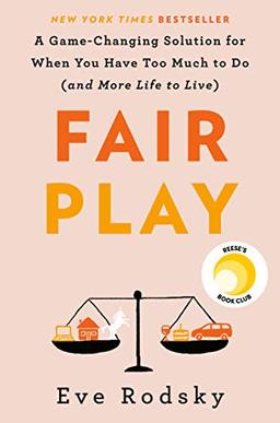 Fair Play: A Game-Changing Solution for When You Have Too Much to Do (and More Life to Live)