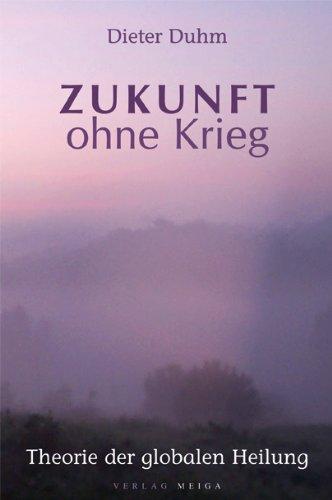 Zukunft ohne Krieg: Theorie der globalen Heilung