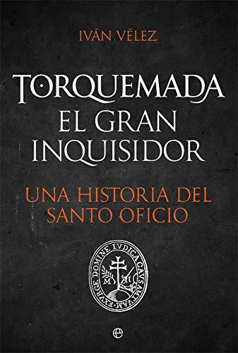 Torquemada. El gran inquisidor: Una historia del santo oficio