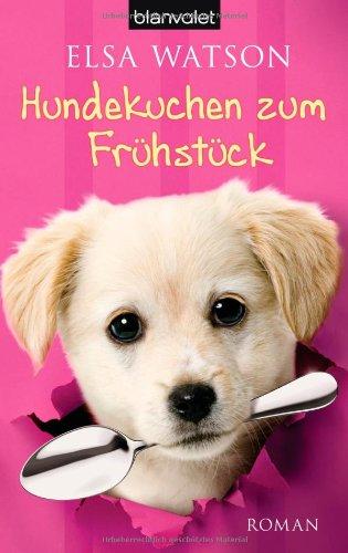 Hundekuchen zum Frühstück: Roman