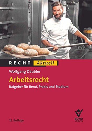 Arbeitsrecht: Ratgeber für Beruf - Praxis - Studium (Recht Aktuell)