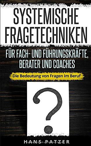 Systemische Fragetechniken für Fach- und Führungskräfte, Berater und Coaches: Die Bedeutung von Fragen im Beruf