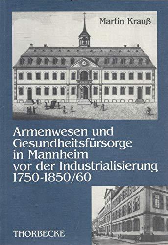 Armenwesen und Gesundheitsfürsorge in Mannheim vor der Industrialisierung 1750-1850/60