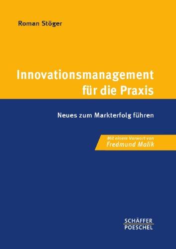 Innovationsmanagement für die Praxis: Neues zum Markterfolg führen