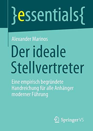 Der ideale Stellvertreter: Eine empirisch begründete Handreichung für alle Anhänger moderner Führung (essentials)