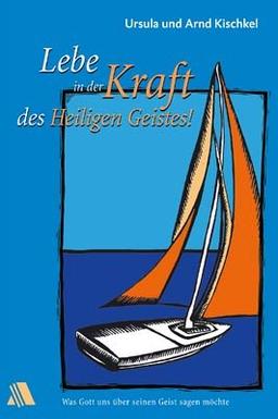 Lebe in der Kraft des Heiligen Geistes!: Was Gott uns über seinen Geist sagen möchte