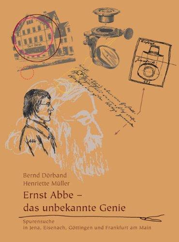 Ernst Abbe - das unbekannte Genie. Spurensuche in Jena, Eisenach, Göttingen und Frankfurt am Main