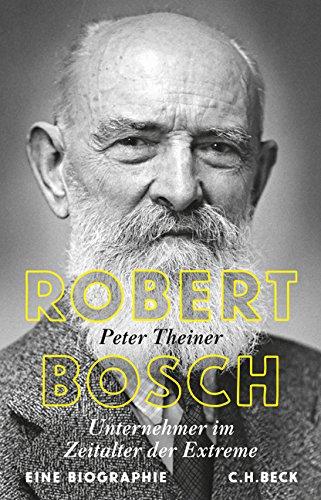 Robert Bosch: Unternehmer im Zeitalter der Extreme