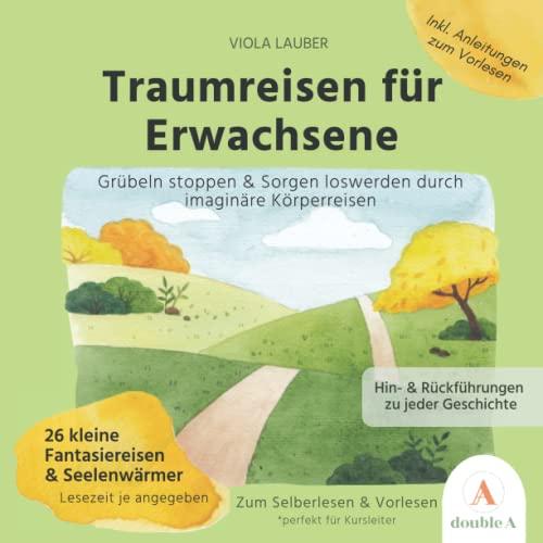 Traumreisen für Erwachsene: 26 kleine Fantasiereisen & Seelenwärmer (Grübeln stoppen & Sorgen loswerden durch imaginäre Körperreisen)