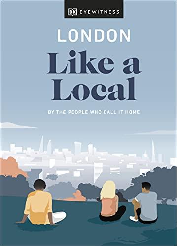 London Like a Local: By the People Who Call It Home (Local Travel Guide)