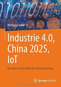 Industrie 4.0, China 2025, IoT: Der Hype um die Welt der Automatisierung