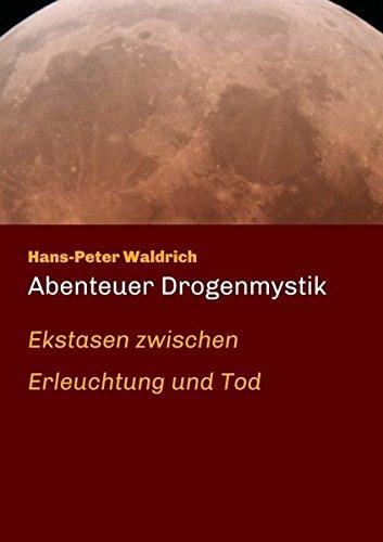 Abenteuer Drogenmystik: Ekstasen zwischen Erleuchtung und Tod