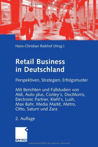 Retail Business: Perspektiven, Strategien, Erfolgsmuster. Mit Berichten und Fallstudien von Aldi,  Auto plus, Conley's, DocMorris, Electronic Partner, ... Max Bahr, Media Markt, Otto, Saturn und Zara