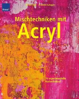 Mischtechniken mit Acryl: 70 experimentelle Maltechniken