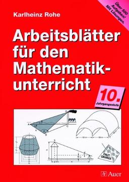 Arbeitsblätter für den Mathematikunterricht, 10. Jahrgangsstufe: 10. Jahrgangsstufe. Über 500 Aufgaben! Mit Lösungen. Mit Lösungen