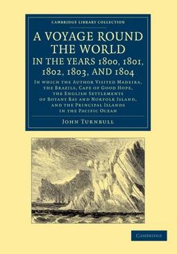 A Voyage Round the World, in the Years 1800, 1801, 1802, 1803, and 1804: In Which the Author Visited Madeira, the Brazils, Cape of Good Hope, the En (Cambridge Library Collection - History of Oceania)