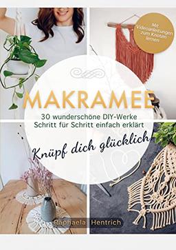 Makramee - Knüpf dich glücklich! 30 wunderschöne DIY-Werke Schritt für Schritt einfach erklärt: Mit Videoanleitungen zum Knoten lernen