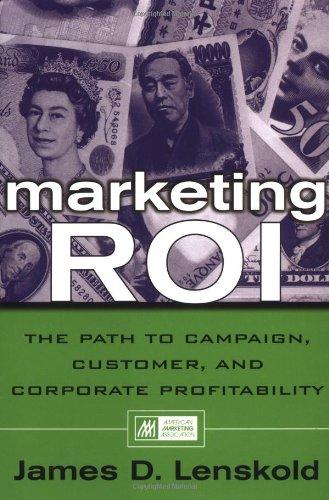 Marketing Roi: The Path to Campaign, Customer, and Corporate Profitability