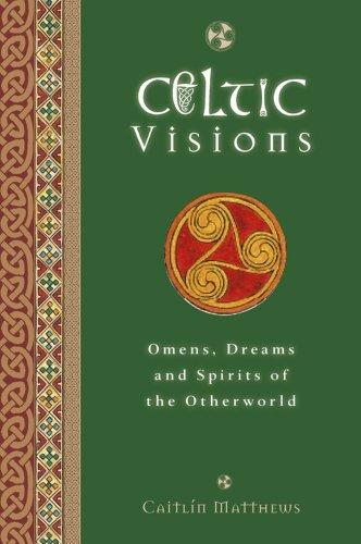 Celtic Visions: Seership, Omens and Dreams of the Otherworld