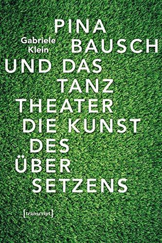 Pina Bausch und das Tanztheater: Die Kunst des Übersetzens (TanzScripte, Bd. 55)