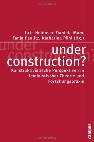 under construction?: Konstruktivistische Perspektiven in feministischer Theorie und Forschungspraxis (Politik der Geschlechterverhältnisse)