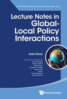 Lecture Notes in Global-Local Policy Interactions (World Scientific Lecture Notes in Economics and Policy, Band 12)