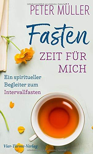 Fasten - Zeit für mich. Ein spiritueller Begleiter zum Intervallfasten