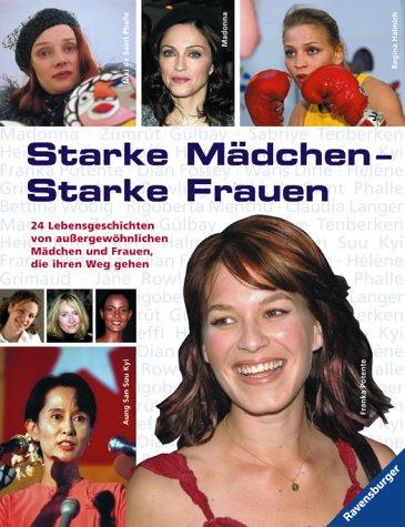 Starke Mädchen - starke Frauen: 24 Lebensgeschichten von außergewöhnlichen Mädchen und Frauen, die ihren Weg gehen