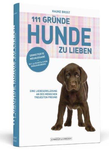 111 Gründe, Hunde zu lieben - Erweiterte Neuausgabe - Eine Liebeserklärung an des Menschen treuesten Freund - mit 33 zusätzlichen Gründen