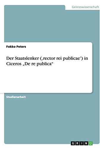 Der Staatslenker (,rector rei publicae') in Ciceros "De re publica"