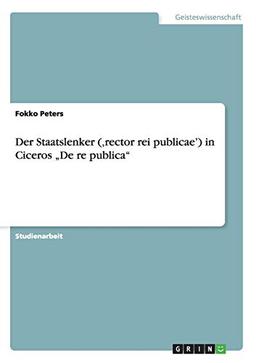 Der Staatslenker (,rector rei publicae') in Ciceros "De re publica"