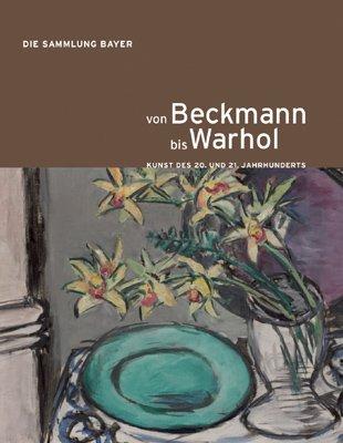 Von Beckmann bis Warhol: Kunst des 20. und 21. Jahrhunderts. Die Sammlung Bayer