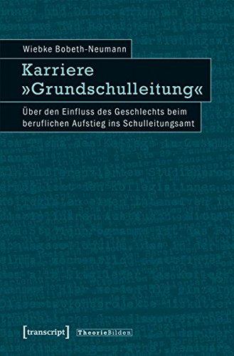 Karriere »Grundschulleitung«: Über den Einfluss des Geschlechts beim beruflichen Aufstieg ins Schulleitungsamt (Theorie Bilden)