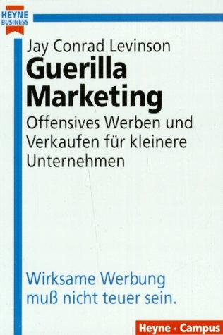 Guerilla Marketing. Offensives Werben und Verkaufen für kleinere Unternehmen. Wirksame Werbung muß nicht teuer sein