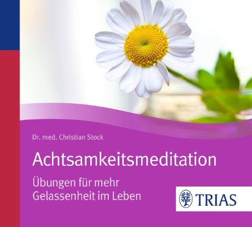 Achtsamkeitsmeditation: Übungen für mehr Gelassenheit im Leben