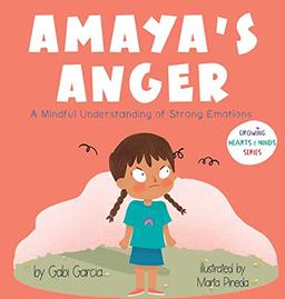 Amaya's Anger: A Mindful Understanding of Strong Emotions (Growing Hearts & Minds)