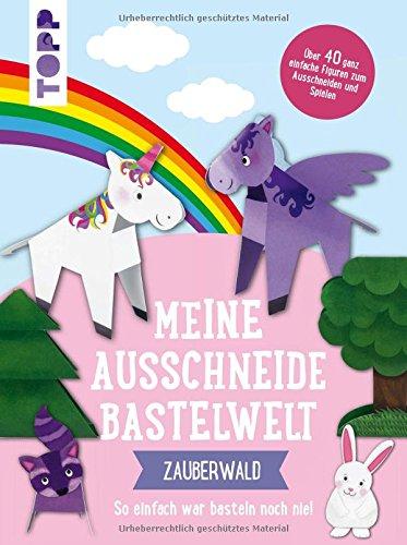 Meine Ausschneide-Bastelwelt: Zauberwald: So einfach war basteln noch nie! Über 40 ganz einfache Figuren zum Ausschneiden und Spielen