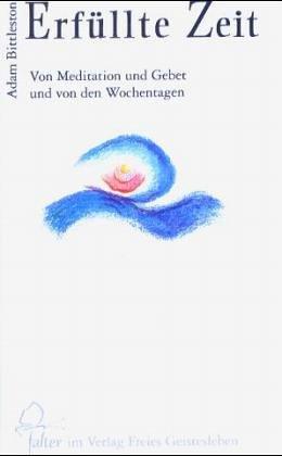 Erfüllte Zeit. Von Meditation und Gebet und von den Wochentagen