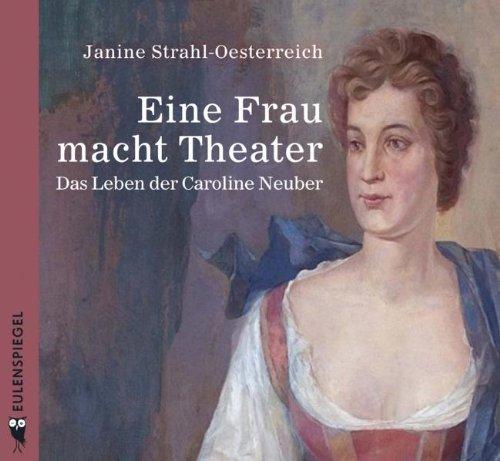 Eine Frau macht Theater: Das Leben der Caroline Neuber