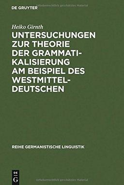 Untersuchungen zur Theorie der Grammatikalisierung am Beispiel des Westmitteldeutschen (Reihe Germanistische Linguistik, Band 223)