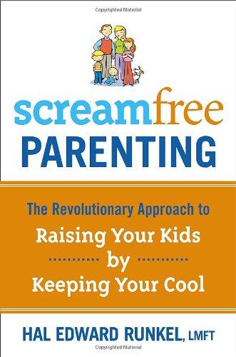 Screamfree Parenting: The Revolutionary Approach to Raising Your Kids by Keeping Your Cool