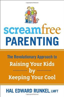 Screamfree Parenting: The Revolutionary Approach to Raising Your Kids by Keeping Your Cool