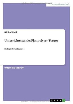 Unterrichtsstunde: Plasmolyse - Turgor: Biologie Grundkurs 11