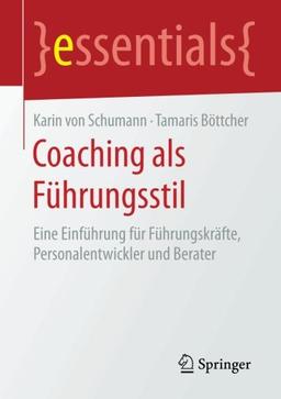 Coaching als Führungsstil: Eine Einführung für Führungskräfte, Personalentwickler und Berater (essentials)