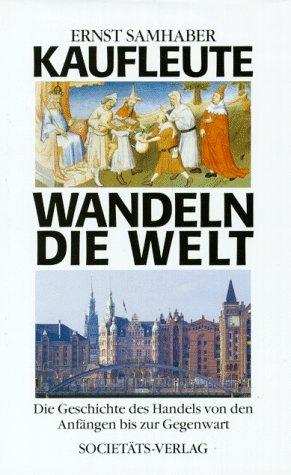 Kaufleute wandeln die Welt. Die Geschichte des Handels von den Anfängen bis zur Gegenwart